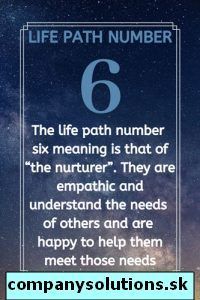 Životná cesta číslo 6 - Životná cesta číslo šesť znamená život opatrovateľa. Ľudia na tejto životnej ceste sú prirodzenými opatrovateľmi, ktorí sa radi starajú o ostatných.